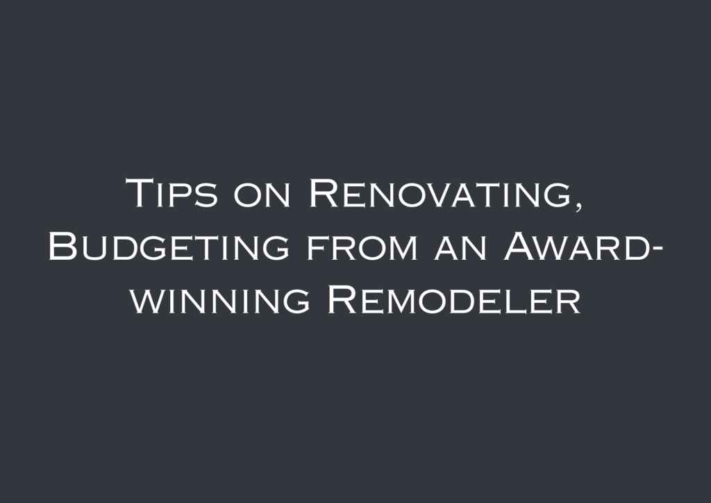 Tips on Renovating, Budgeting from an Award-winning Remodeler